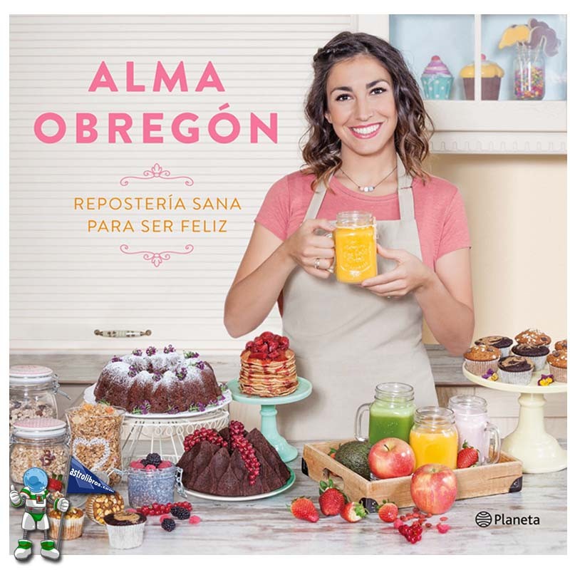 Repostería Sana Para Ser Feliz | Alma Obregón | Astrolibros librería infantil y juvenil de Vitoria-Gasteiz
